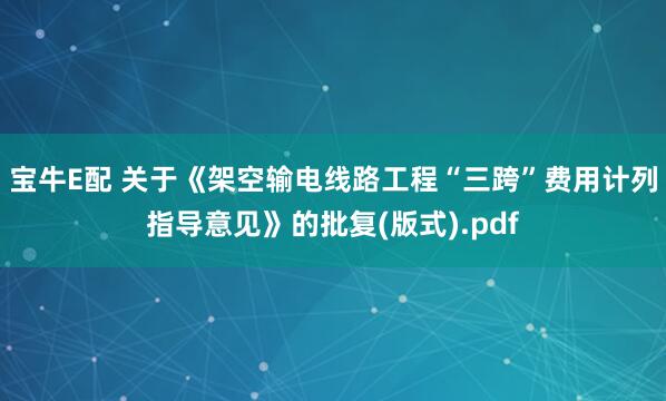 宝牛E配 关于《架空输电线路工程“三跨”费用计列指导意见》的批复(版式).pdf